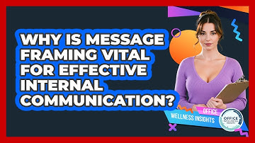 Why Is Message Framing Vital For Effective Internal Communication? - Office Wellness Insights