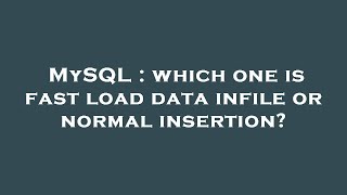 MySQL : which one is fast load data infile or normal insertion