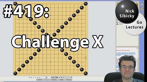 Nick Sibicky Go Lecture #419 - Challenge X