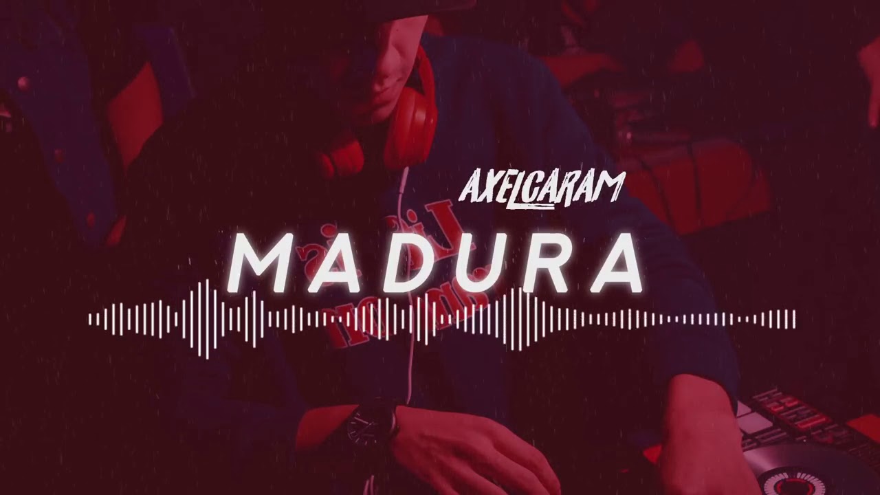 MADURA (REMIX) - AXEL CARAM