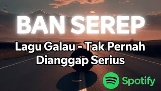 Ban Serep  Lagu Galau Tak Pernah Dianggap Serius  Trending Spotify 2026