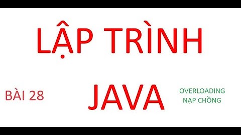 LẬP TRÌNH JAVA - OVELOADING - NẠP CHỒNG ?