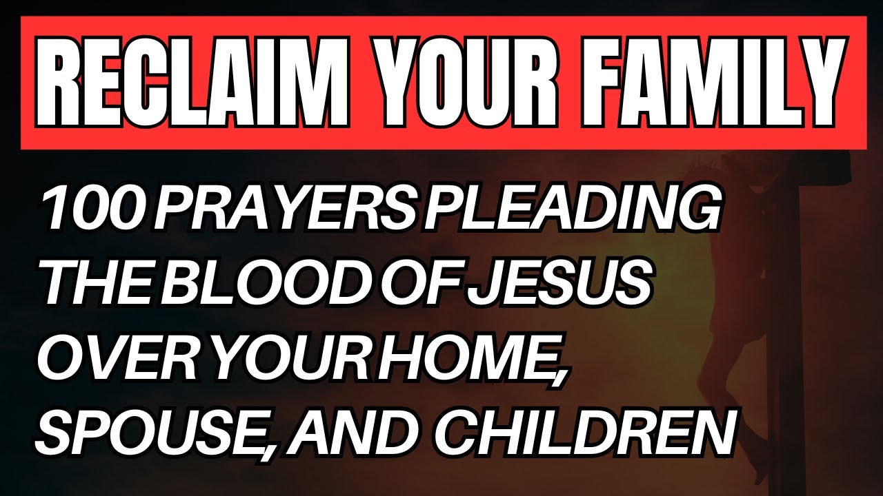 Plead the Blood of Jesus Over Your Home, Spouse, and Children