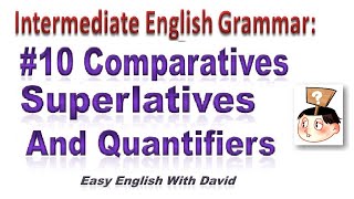 Intermediate English Grammar #10 Comparatives, Superlatives and Quantifiers