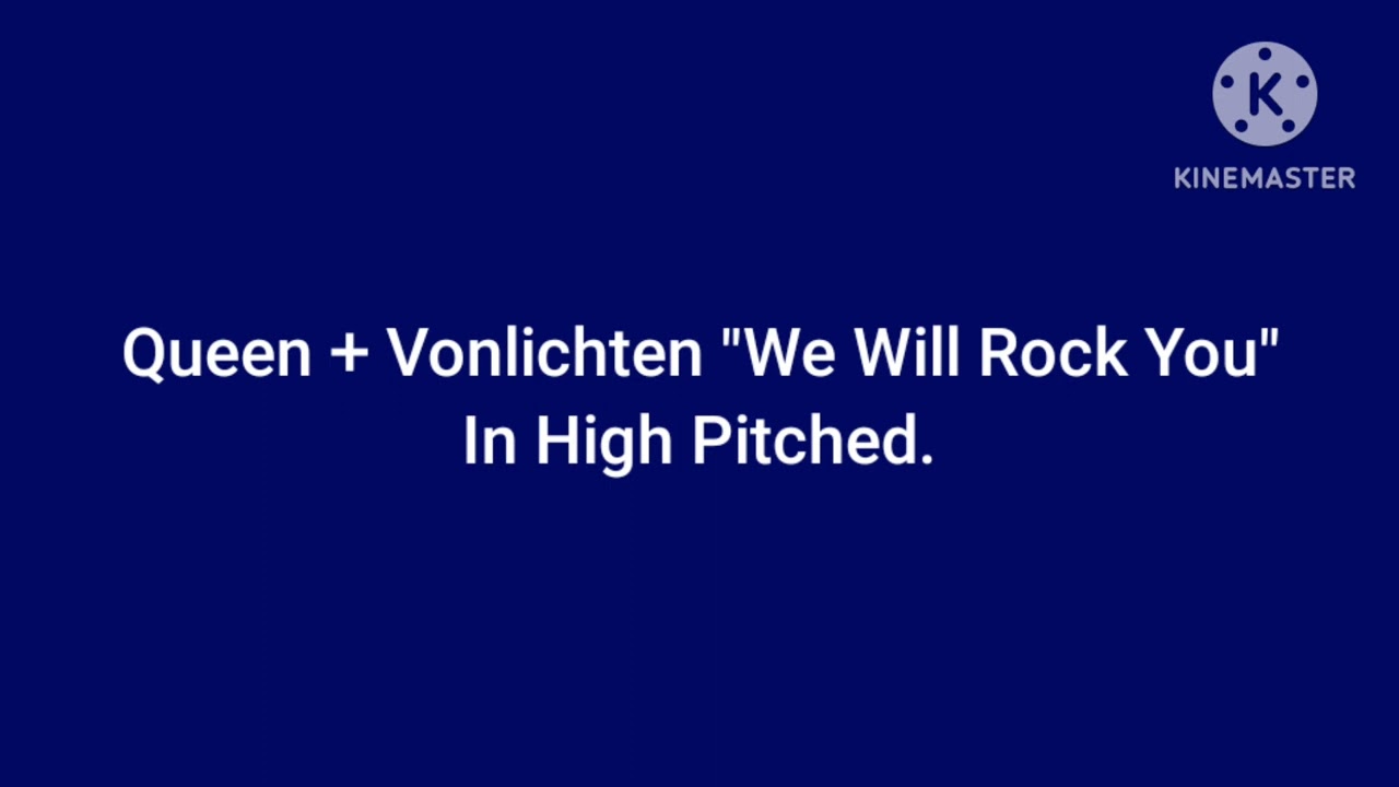 Queen + Vonlichten "We Will Rock You" in High Pitch.