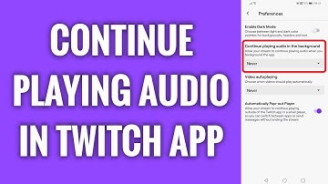 How To Continue Playing Audio In Twitch App Background
