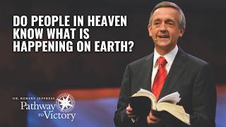 Do People in Heaven Know What Is Happening on Earth? | Pathway To Victory with Dr. Robert Jeffress