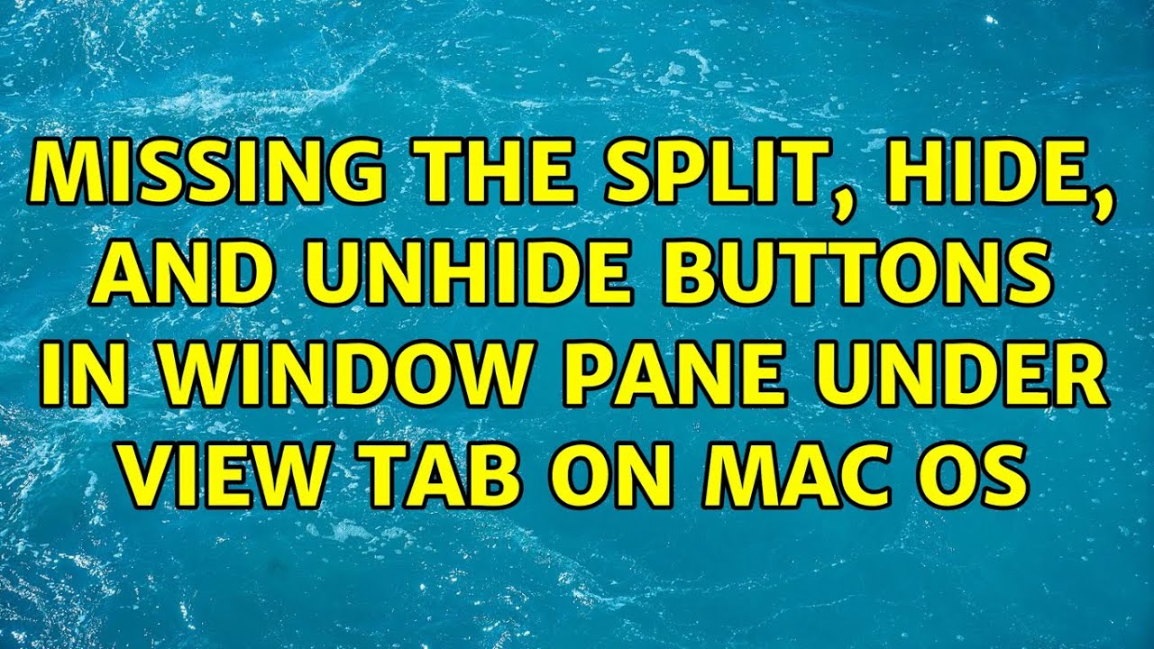 Missing the Split, Hide, and Unhide Buttons in Window Pane under View tab on Mac OS