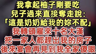 我拿起柚子剛要吃！兒子過來直接奪走說：「這是奶奶給我的妳不配！」我轉頭雇來十名大漢！把一家人都趕出我的房子！後來宴會再見到我全家傻眼！#落日溫情#中老年幸福人生#幸福生活#為人處世#生活經驗#情感故事