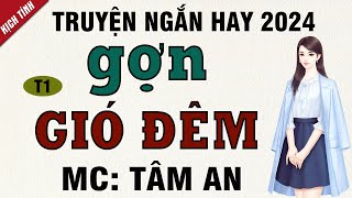 Truyện ngắn đời thực - Gợn Gió Đêm Tập 1 - Mc Tâm An diễn đọc nghe hay và ấn tượng