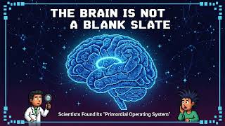 THE BRAIN IS NOT A BLANK SLATE: Scientists Found Its Primordial Operating System