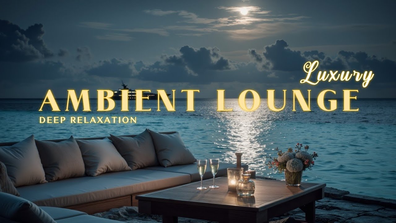 Luxury Chillout Lounge 2026 ~ Ambient Music for Deep Relaxation & Bliss ...