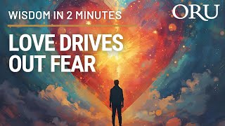 Love Drives Out Fear–Wisdom in 2 Minutes, featuring ORU President Dr. William M. Wilson