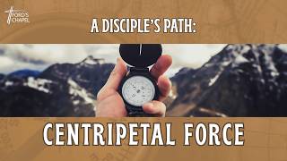 11:00 - A DISCIPLE'S PATH: CENTRIPETAL FORCE