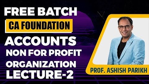 CA Foundation | Accounts | NON FOR PROFIT ORGANIZATION LECTURE 2 | Prof. Ashish Parikh