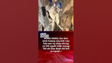 HONG KONG: Ám ảnh kinh hoàng của lính cứu hỏa sau vụ cháy chung cư 159 người thiệt mạng: 