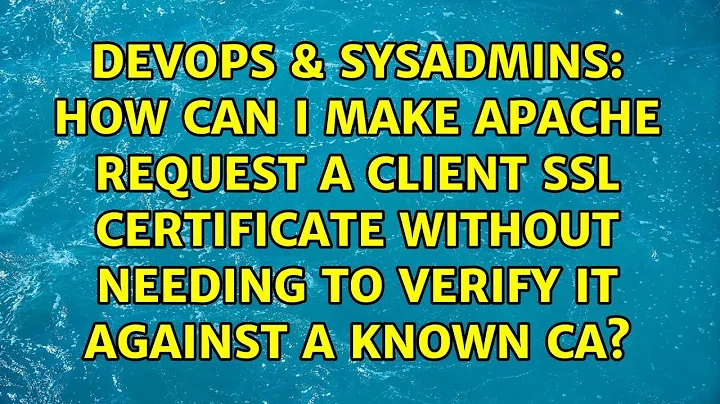 How can I make apache request a client SSL certificate without needing to verify it against a...