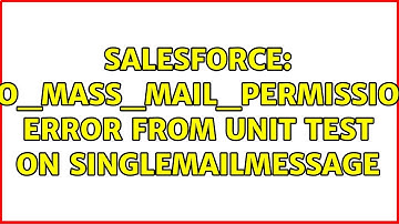 Salesforce: NO_MASS_MAIL_PERMISSION Error from Unit Test on SingleMailMessage (2 Solutions!!)