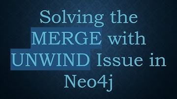Solving the MERGE with UNWIND Issue in Neo4j