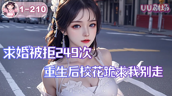 MULTISUB《求婚被拒249次，重生後校花跪求我別走》第1-210集🔥許希望意外重生，成為了一個名副其實的超級富二代!可是沒想到自己這個無敵富二代竟然有個隱藏身份，超級大舔狗！#都市#後宮#爽文 - 天天要聞