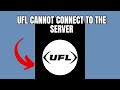 UFL  Cannot connect to the server (Quick fix)