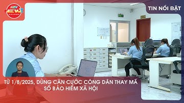 TỪ 1/8/2025, DÙNG CĂN CƯỚC CÔNG DÂN THAY MÃ SỐ BẢO HIỂM XÃ HỘI