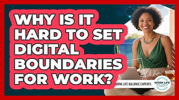 Why Is It Hard To Set Digital Boundaries For Work? - Work Life Balance Experts