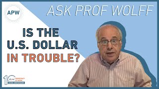 Ask Prof Wolff: Is the U.S. Dollar in Trouble?