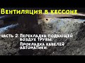 Вентиляция кессона. Часть 2: Перекладка подающей воздух трубы. Прокладка кабелей автоматики.