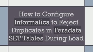 How to Configure Informatica to Reject Duplicates in Teradata SET Tables During Load