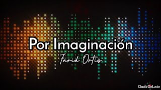 Por Imaginación - Farid Ortiz (Letra)