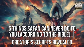 5 Things Satan Can NEVER Do to You (According to the Bible) | Creator's Secrets Revealed
