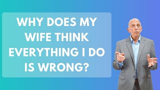 Why Does My Wife Think Everything I Do Is Wrong? | Paul Friedman