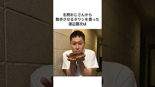 【M1準優勝】本物の名物おじさんにたわしを貰った渡辺銀次は