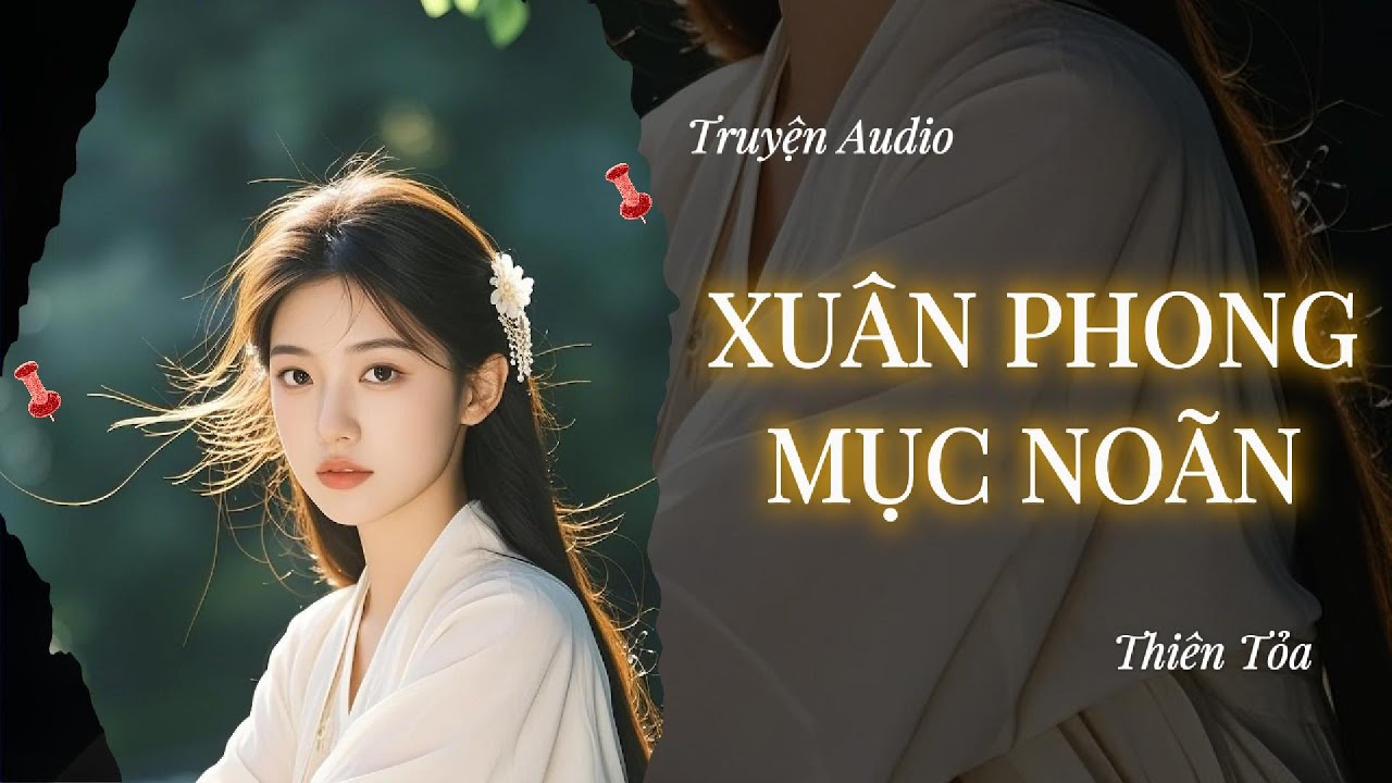 [Truyện Audio] XUÂN PHONG MỤC NOÃN || Thiên Tỏa