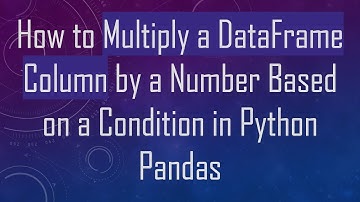 How to Multiply a DataFrame Column by a Number Based on a Condition in Python Pandas