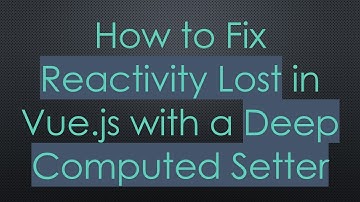 How to Fix Reactivity Lost in Vue.js with a Deep Computed Setter