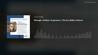 Through a Patient’s Experience | The Eye Believe Podcast