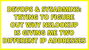 DevOps & SysAdmins: Trying to figure out why nslookup is giving me two different IP addresses