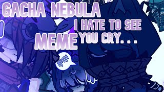 Gacha Nebula I Hate Too See You Cry. . .Meme An Undertale Au? Ft.ctt Crossoverau