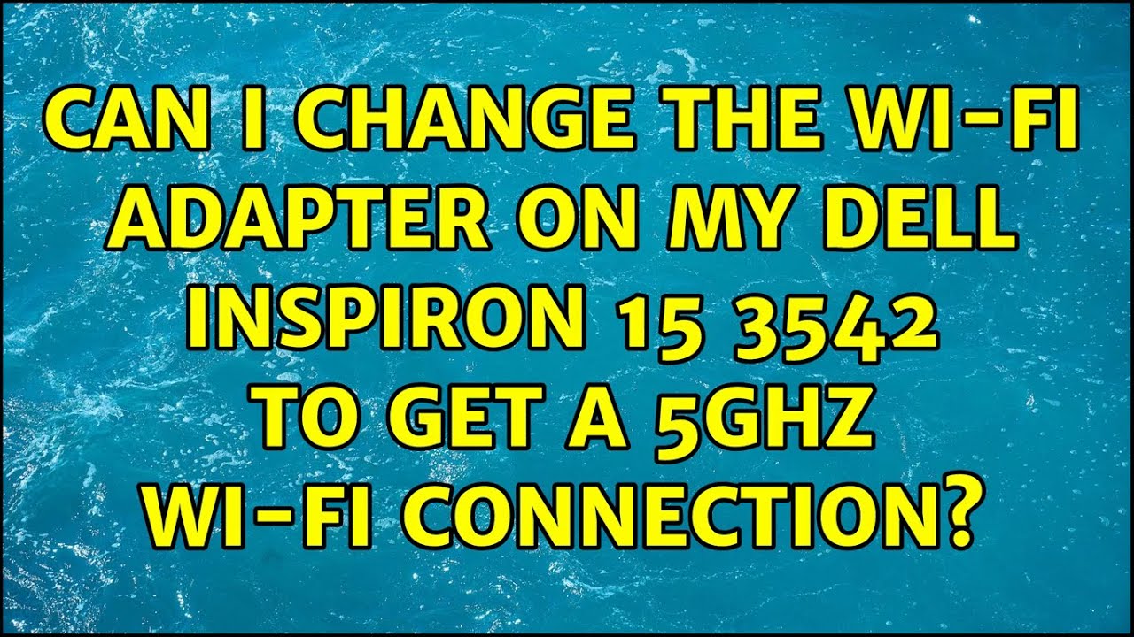 Can I change the WiFi adapter on my Dell Inspiron 15 3542 to get a 5GHz WiFi connection? YouTube