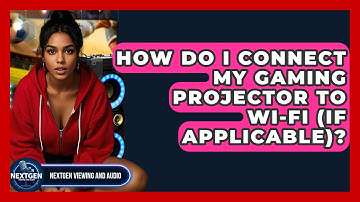 How Do I Connect My Gaming Projector To Wi-Fi (If Applicable)? - NextGen Viewing and Audio