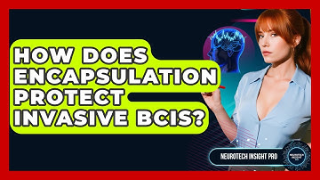 How Does Encapsulation Protect Invasive BCIs? - Neurotech Insight Pro