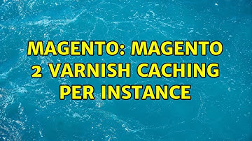 Magento: Magento 2 Varnish caching per instance (2 Solutions!!)