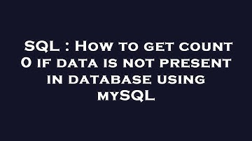 SQL : How to get count 0 if data is not present in database using mySQL
