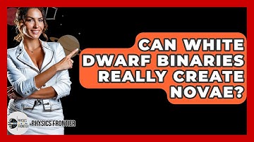Can White Dwarf Binaries Really Create Novae? - Physics Frontier