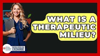 What Is A Therapeutic Milieu? - Nursing Knowledge Exchange