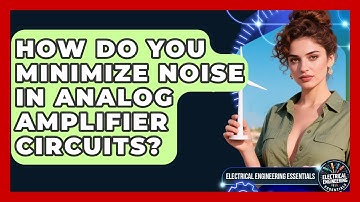 How Do You Minimize Noise In Analog Amplifier Circuits? - Electrical Engineering Essentials