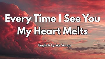 Every Time I See You, My Heart Melts💋(Lyrics) New Best Love Romantic English Songs 2025