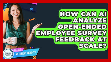 How Can AI Analyze Open-ended Employee Survey Feedback At Scale? - Office Wellness Insights